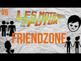FRIENDZONE - Les mots du futur #6
