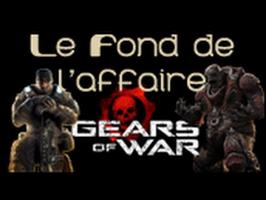Le Fond De L'Affaire - Gears of War - Gears of War