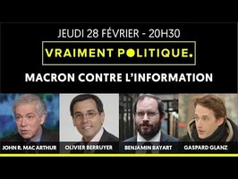 MACRON CONTRE L'INFORMATION - VRAIMENT POLITIQUE