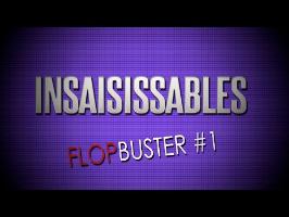 FLOPBUSTER #1: Insaisissables