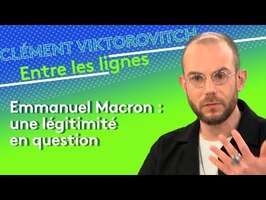 Clément Viktorovitch : Emmanuel Macron, une légitimité en question