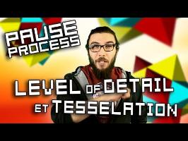 PAUSE PROCESS #26 LOD et Tessellation
