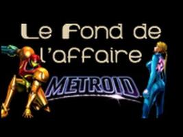 Le Fond De L'Affaire - Metroid, suite et fin !
