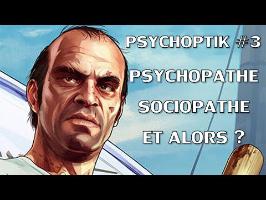PSYCHOPTIK #3 : Psychopathe, sociopathe, et alors ?