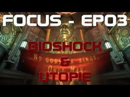 FOCUS EP03 - BIOSHOCK & UTOPIE